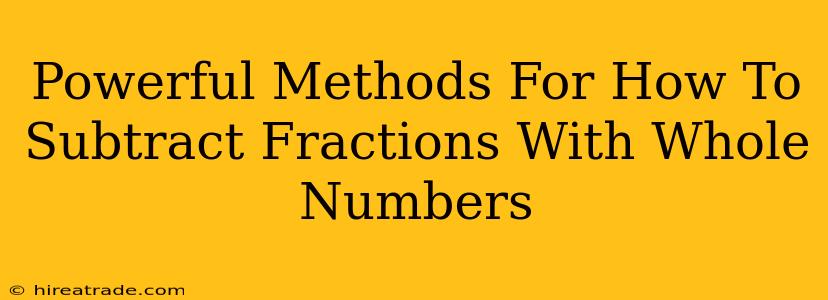 Powerful Methods For How To Subtract Fractions With Whole Numbers
