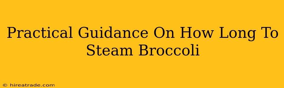 Practical Guidance On How Long To Steam Broccoli