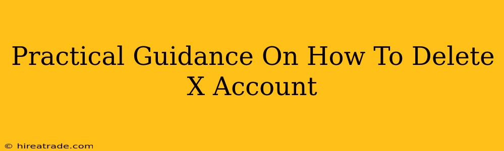 Practical Guidance On How To Delete X Account