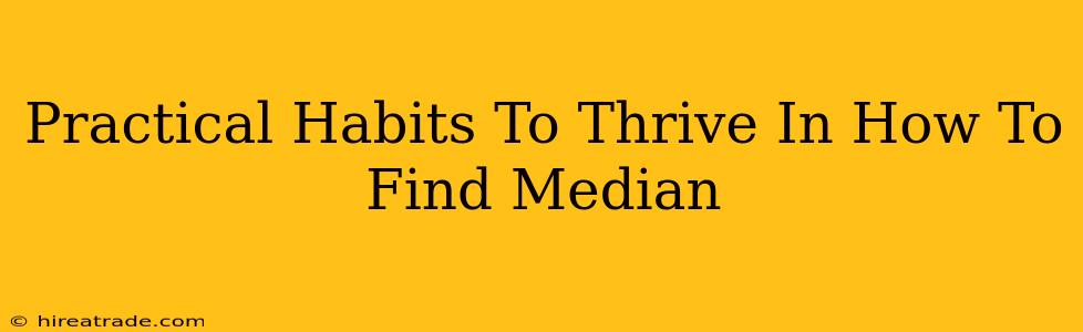 Practical Habits To Thrive In How To Find Median