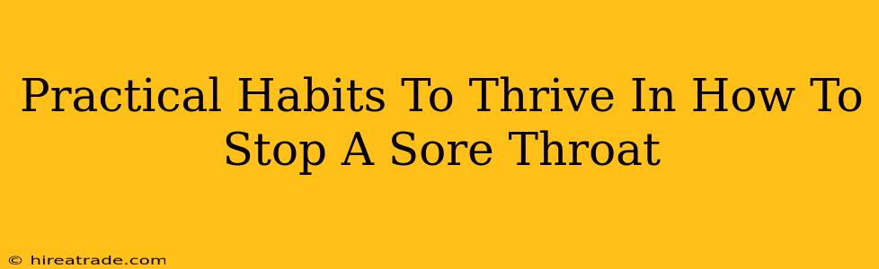 Practical Habits To Thrive In How To Stop A Sore Throat
