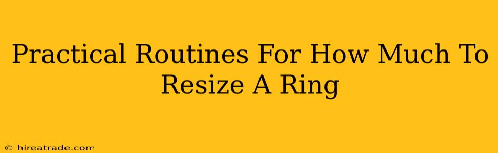 Practical Routines For How Much To Resize A Ring