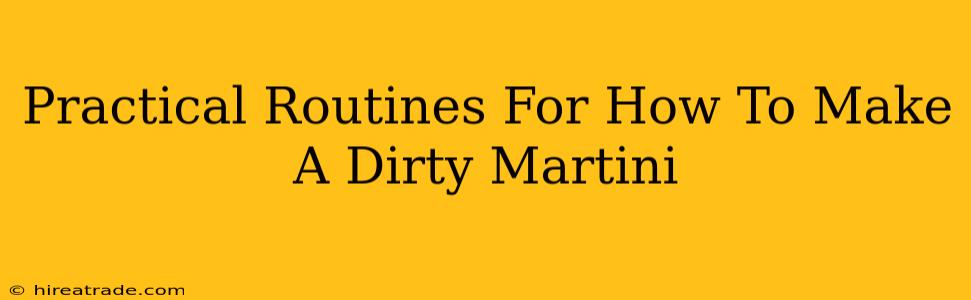 Practical Routines For How To Make A Dirty Martini