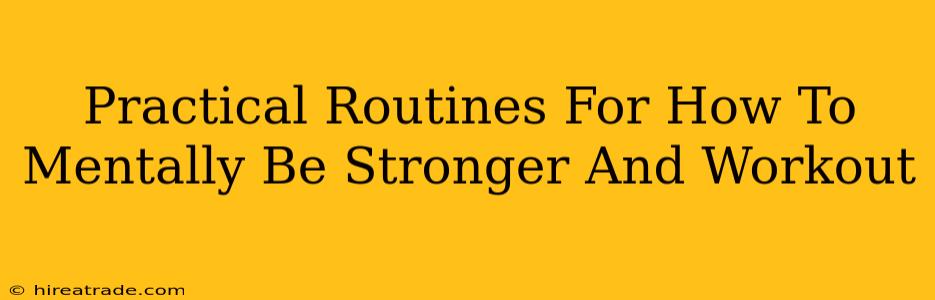 Practical Routines For How To Mentally Be Stronger And Workout