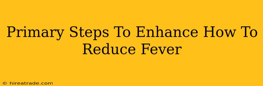 Primary Steps To Enhance How To Reduce Fever