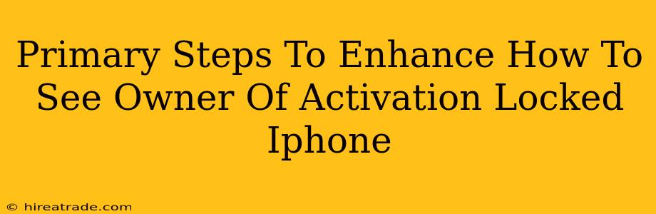 Primary Steps To Enhance How To See Owner Of Activation Locked Iphone