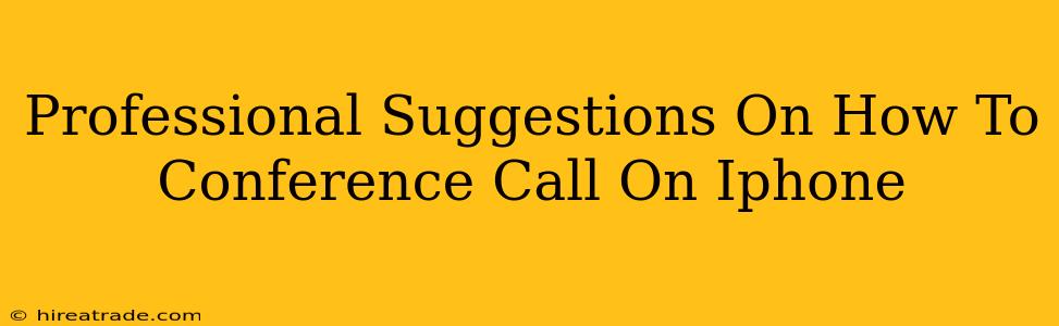 Professional Suggestions On How To Conference Call On Iphone
