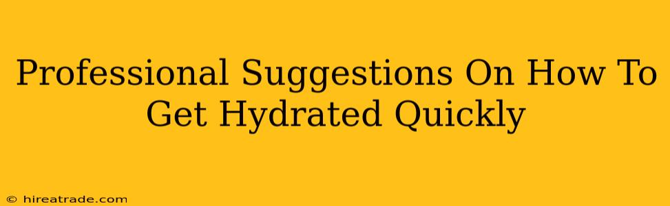 Professional Suggestions On How To Get Hydrated Quickly