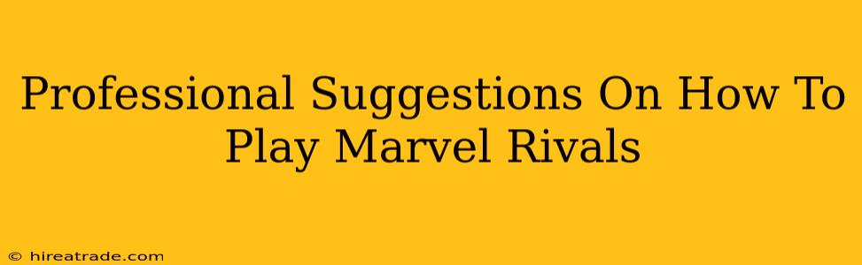 Professional Suggestions On How To Play Marvel Rivals