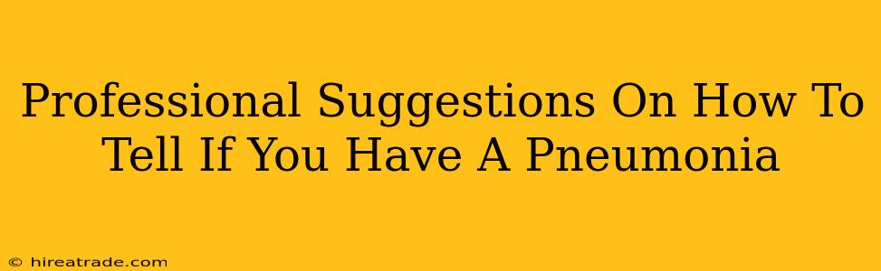 Professional Suggestions On How To Tell If You Have A Pneumonia