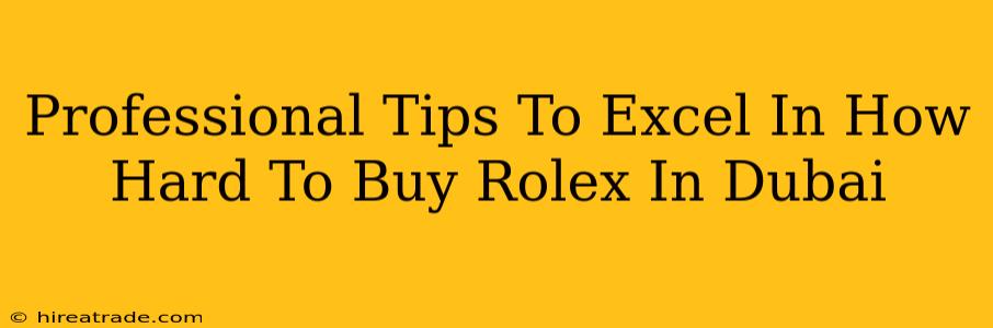 Professional Tips To Excel In How Hard To Buy Rolex In Dubai