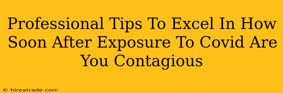 Professional Tips To Excel In How Soon After Exposure To Covid Are You Contagious