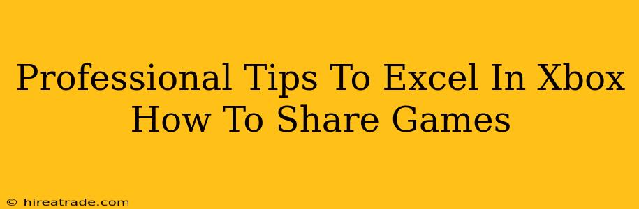 Professional Tips To Excel In Xbox How To Share Games
