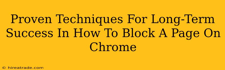 Proven Techniques For Long-Term Success In How To Block A Page On Chrome