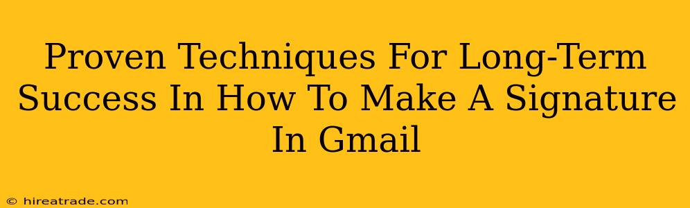 Proven Techniques For Long-Term Success In How To Make A Signature In Gmail