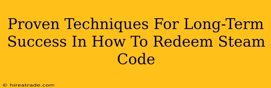 Proven Techniques For Long-Term Success In How To Redeem Steam Code