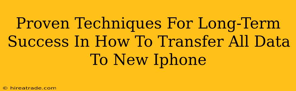 Proven Techniques For Long-Term Success In How To Transfer All Data To New Iphone