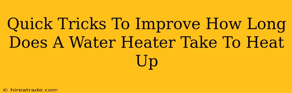 Quick Tricks To Improve How Long Does A Water Heater Take To Heat Up
