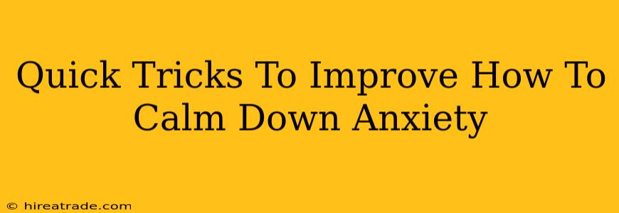 Quick Tricks To Improve How To Calm Down Anxiety