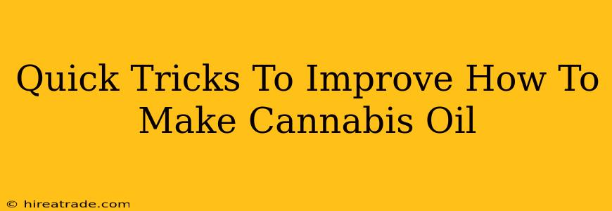 Quick Tricks To Improve How To Make Cannabis Oil