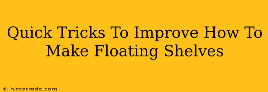 Quick Tricks To Improve How To Make Floating Shelves