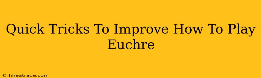 Quick Tricks To Improve How To Play Euchre