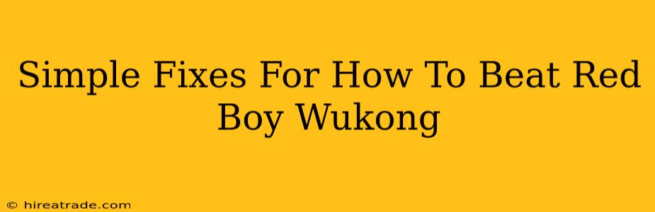 Simple Fixes For How To Beat Red Boy Wukong