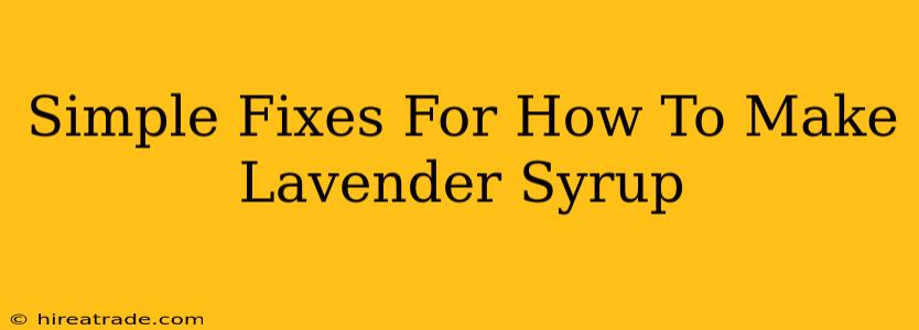 Simple Fixes For How To Make Lavender Syrup