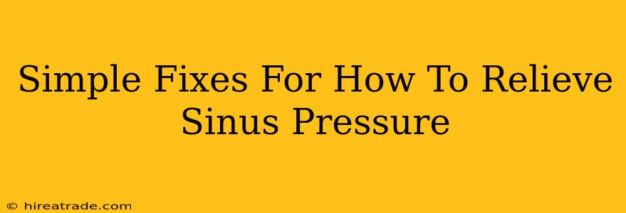 Simple Fixes For How To Relieve Sinus Pressure