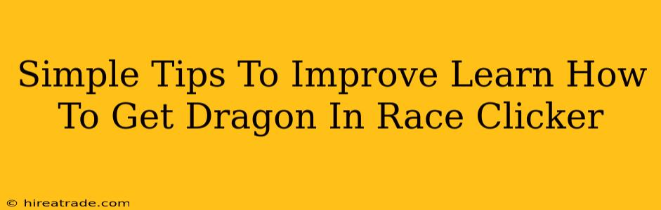 Simple Tips To Improve Learn How To Get Dragon In Race Clicker