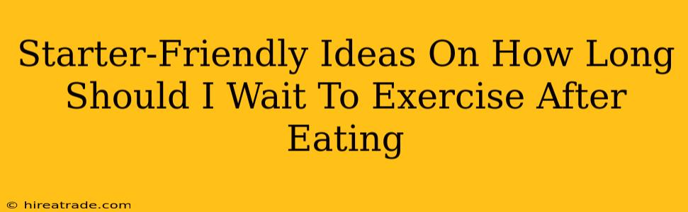 Starter-Friendly Ideas On How Long Should I Wait To Exercise After Eating