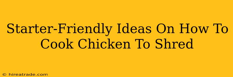 Starter-Friendly Ideas On How To Cook Chicken To Shred