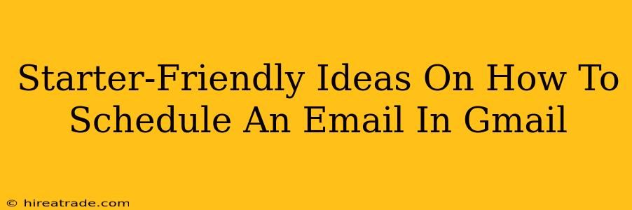 Starter-Friendly Ideas On How To Schedule An Email In Gmail