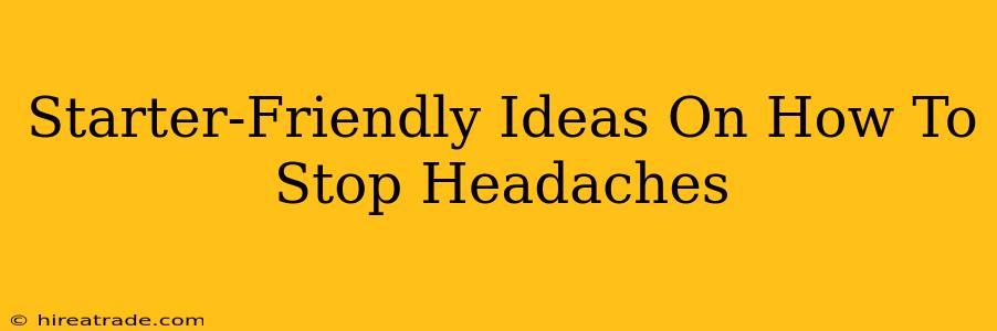 Starter-Friendly Ideas On How To Stop Headaches