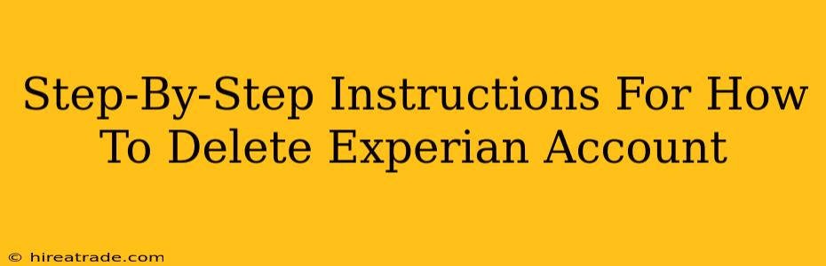 Step-By-Step Instructions For How To Delete Experian Account