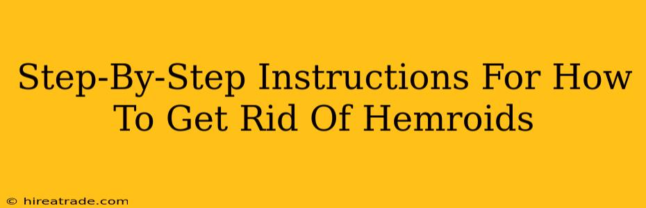 Step-By-Step Instructions For How To Get Rid Of Hemroids