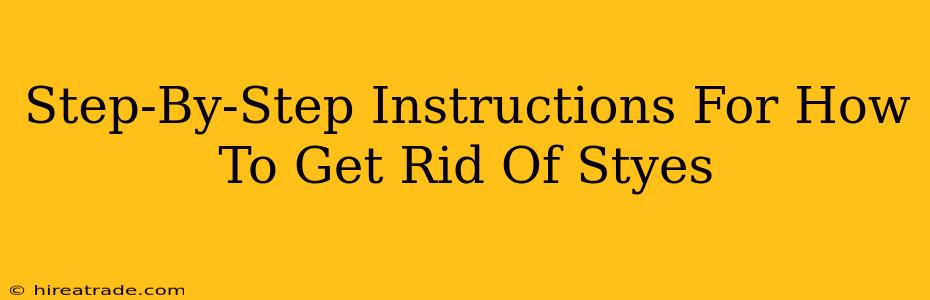 Step-By-Step Instructions For How To Get Rid Of Styes