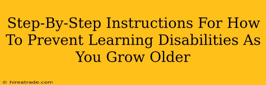 Step-By-Step Instructions For How To Prevent Learning Disabilities As You Grow Older