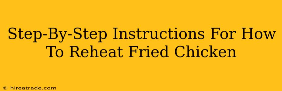 Step-By-Step Instructions For How To Reheat Fried Chicken