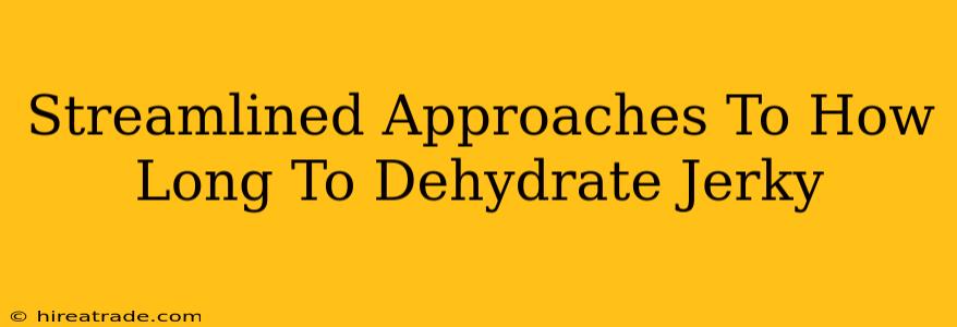 Streamlined Approaches To How Long To Dehydrate Jerky