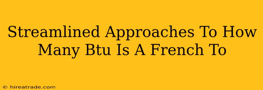 Streamlined Approaches To How Many Btu Is A French To