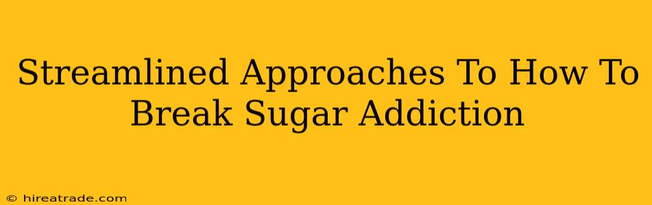 Streamlined Approaches To How To Break Sugar Addiction