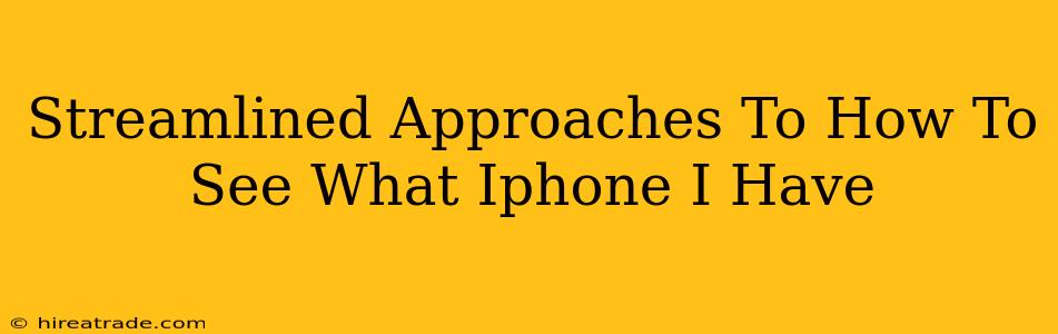 Streamlined Approaches To How To See What Iphone I Have