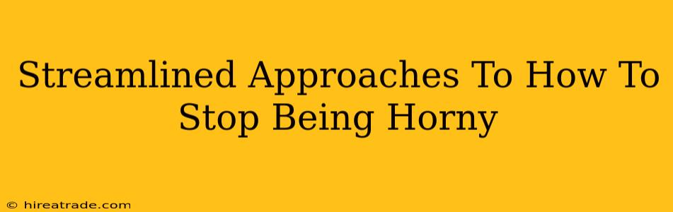 Streamlined Approaches To How To Stop Being Horny