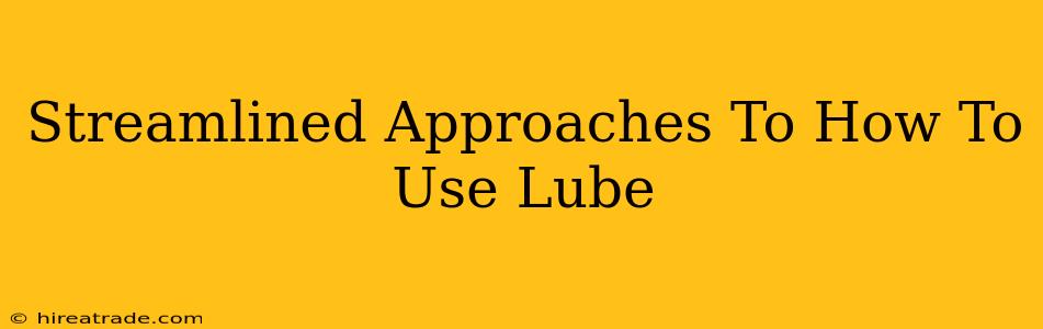 Streamlined Approaches To How To Use Lube