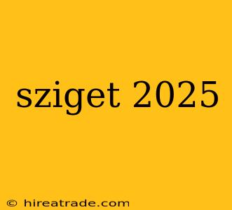 sziget 2025