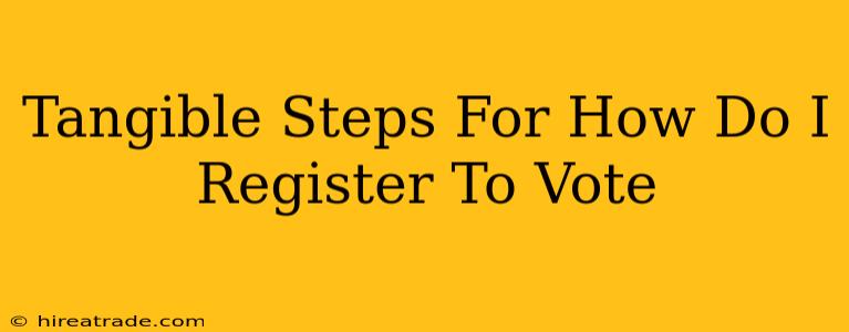 Tangible Steps For How Do I Register To Vote