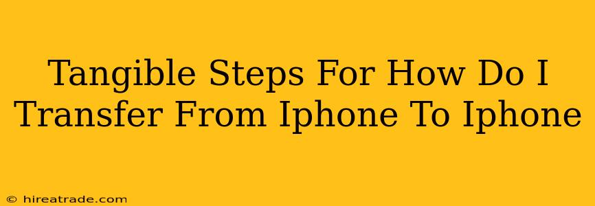 Tangible Steps For How Do I Transfer From Iphone To Iphone