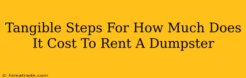 Tangible Steps For How Much Does It Cost To Rent A Dumpster