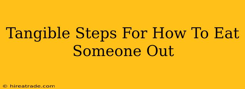 Tangible Steps For How To Eat Someone Out